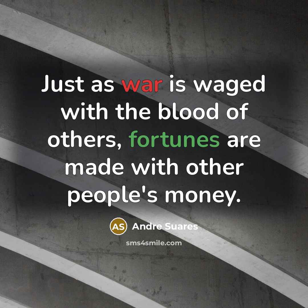 “Just as war is waged with the blood of others,…” quote by Andre Suares