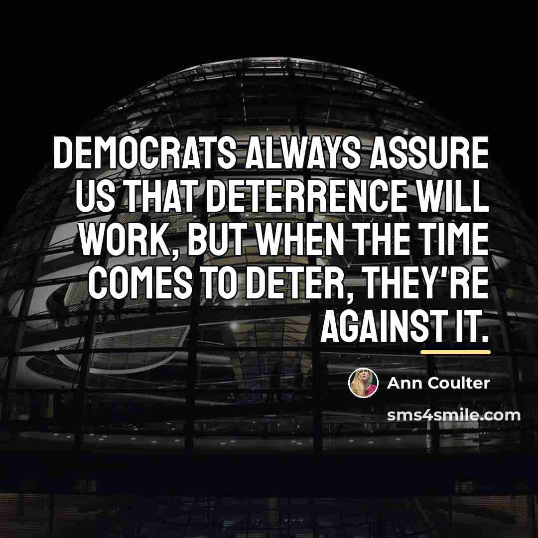 “Democrats always assure us that deterrence will work, but when…” quote by Ann Coulter