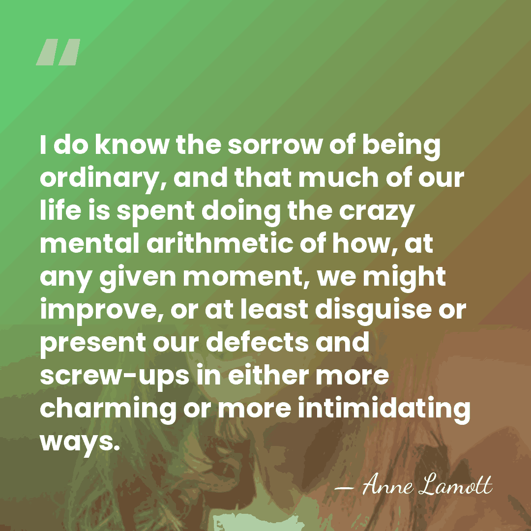 I do know the sorrow of being ordinary, and that much of&hellip; - Anne Lamott