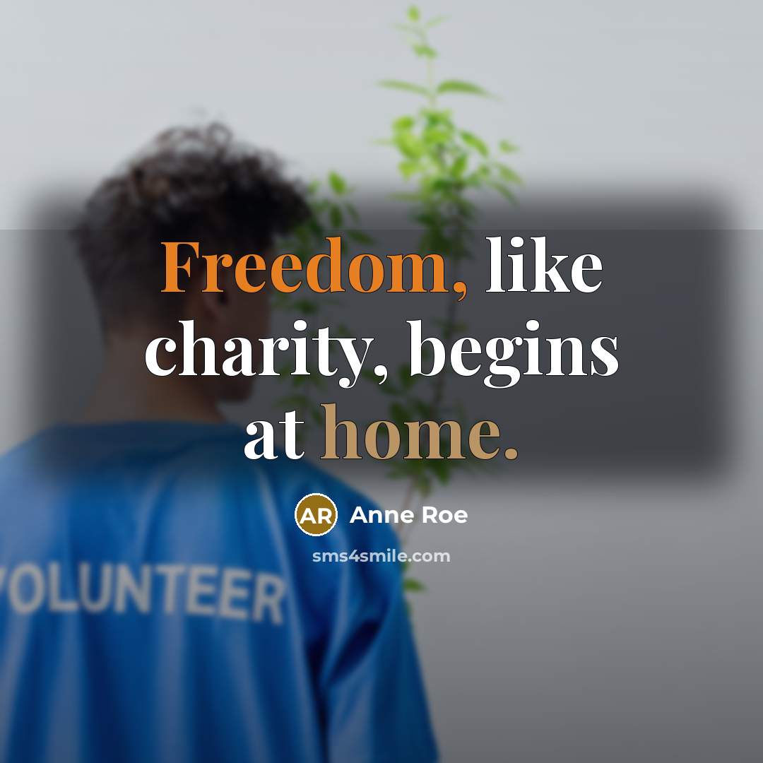 “Freedom, like charity, begins at home.…” quote by Anne Roe