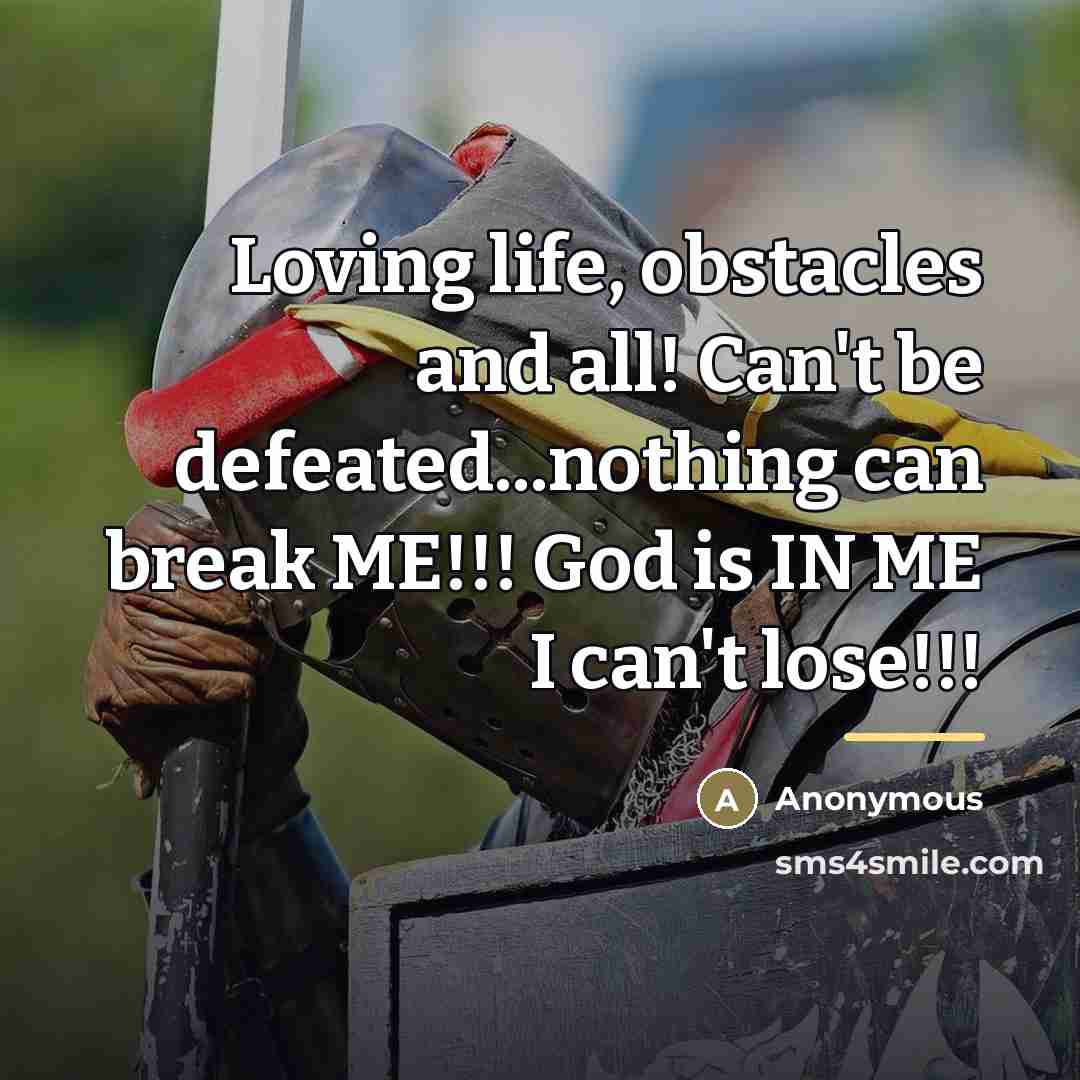 “Loving life, obstacles and all! Can't be defeated...nothing can break…” quote by Anonymous