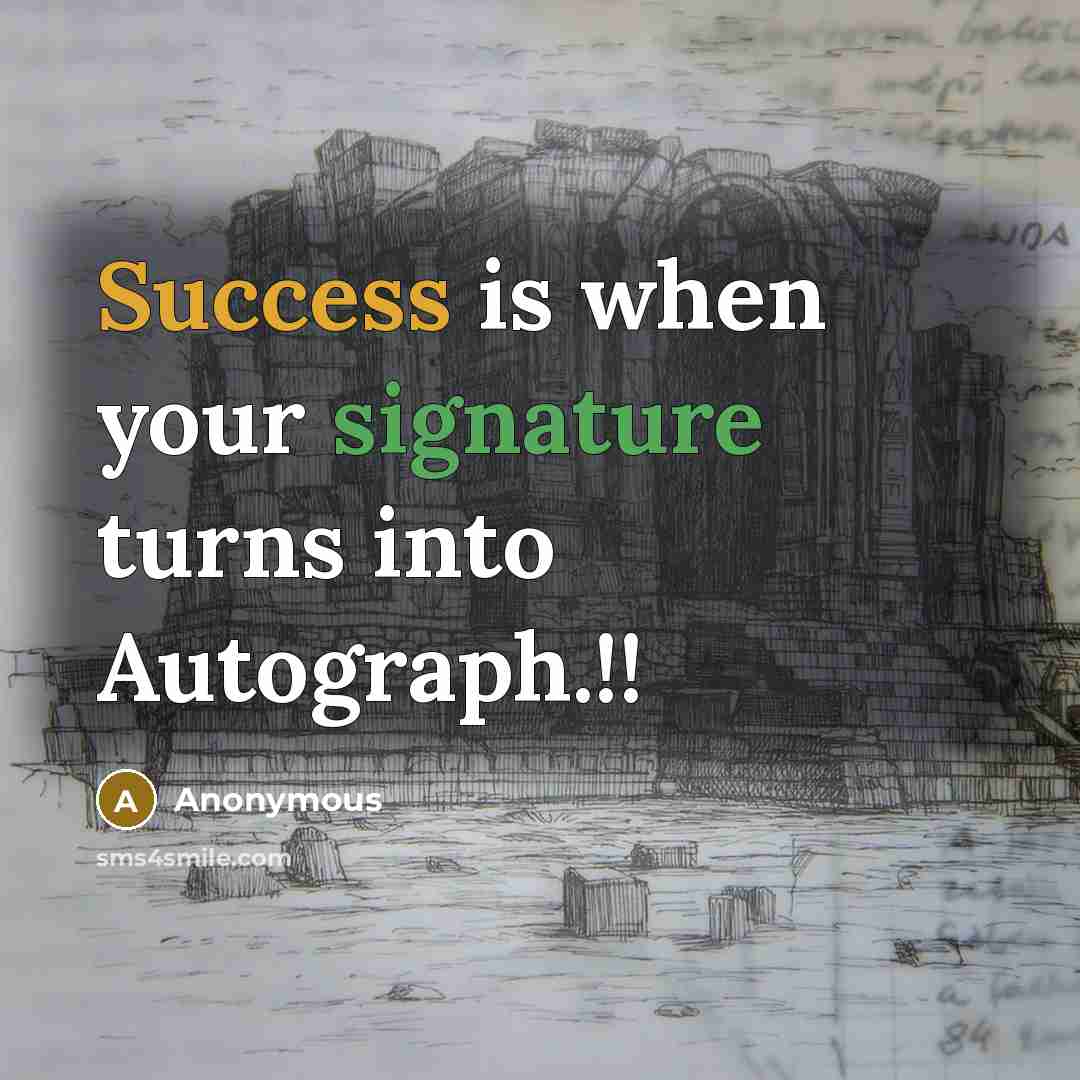 “Success is when your signature turns into Autograph.!!” quote by Anonymous