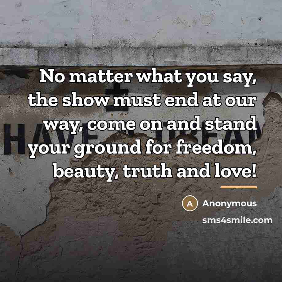 “No matter what you say, the show must end at…” quote by Anonymous
