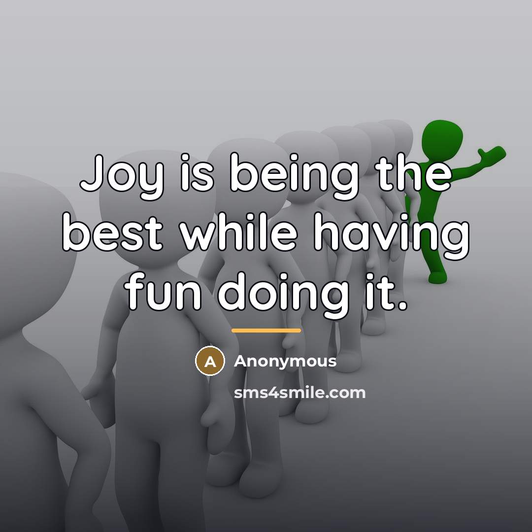 “Joy is being the best while having fun doing it.…” quote by Anonymous