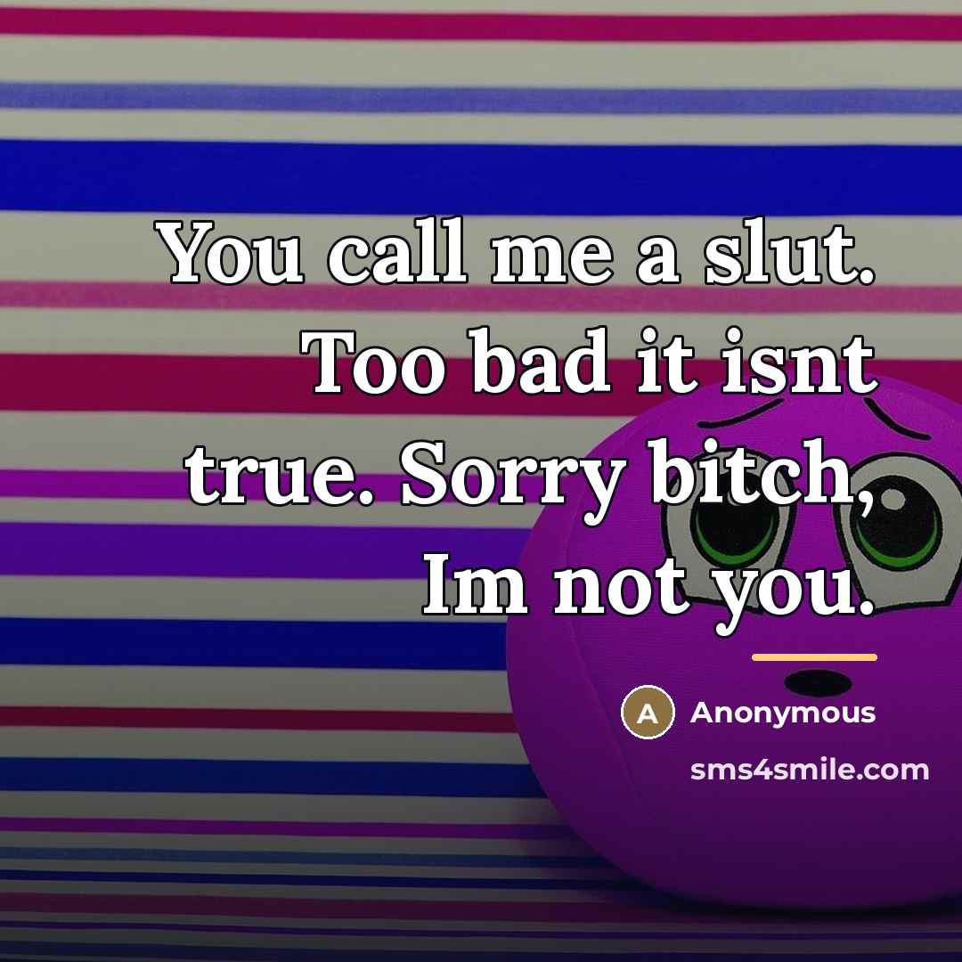 “You call me a slut. Too bad it isnt true.…” quote by Anonymous