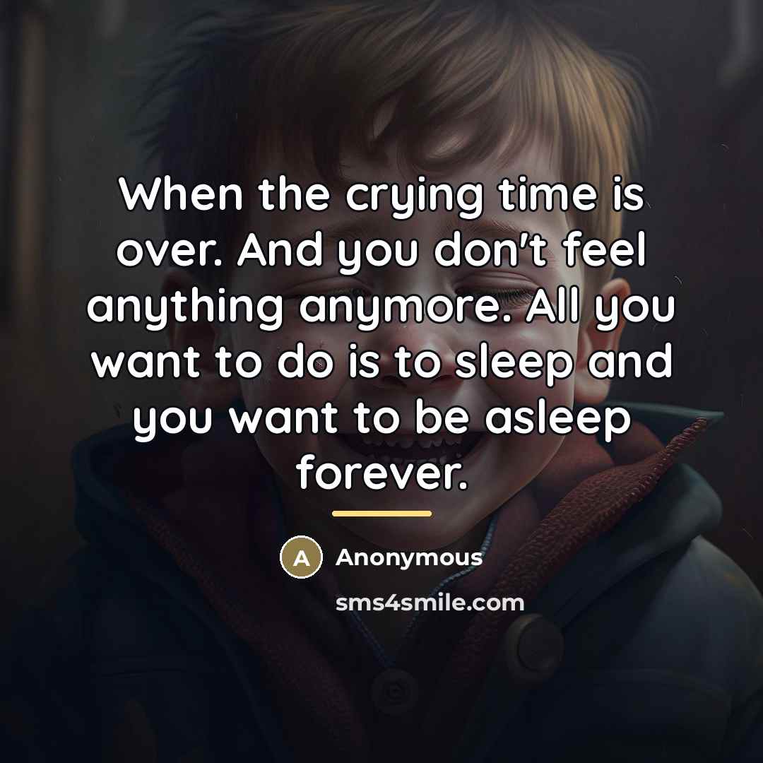 “When the crying time is over. And you don't feel…” quote by Anonymous
