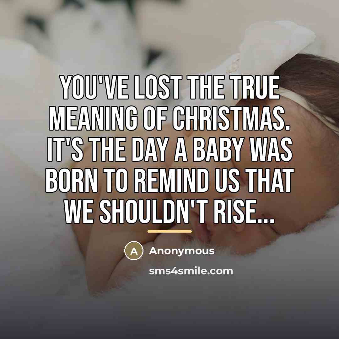 “You've lost the true meaning of Christmas. It's the day…” quote by Anonymous