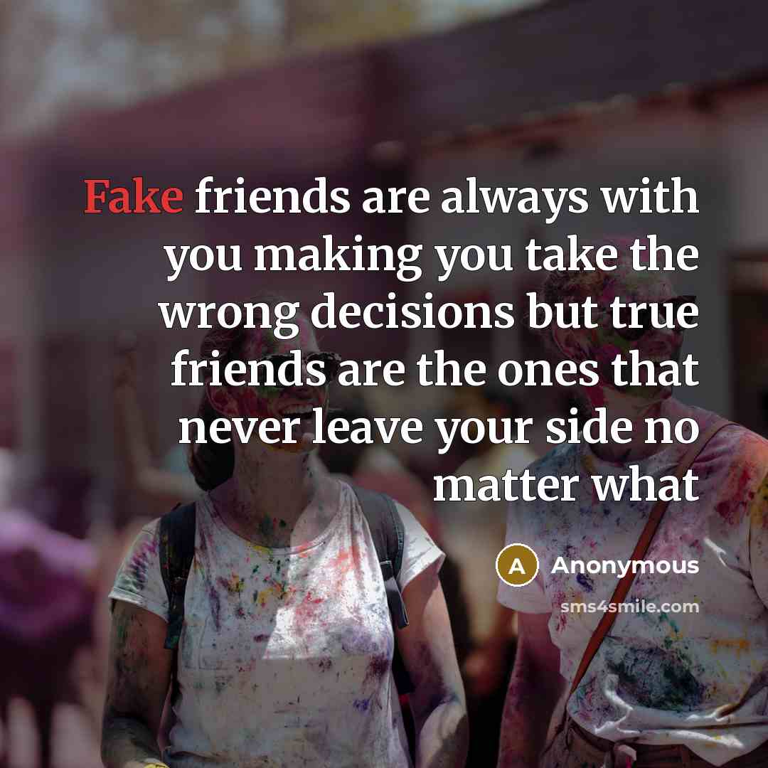 “Fake friends are always with you making you take the…” quote by Anonymous