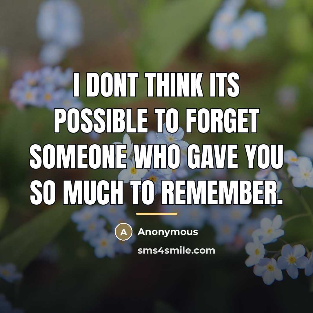 “I dont think its possible to forget someone who gave…” quote by Anonymous