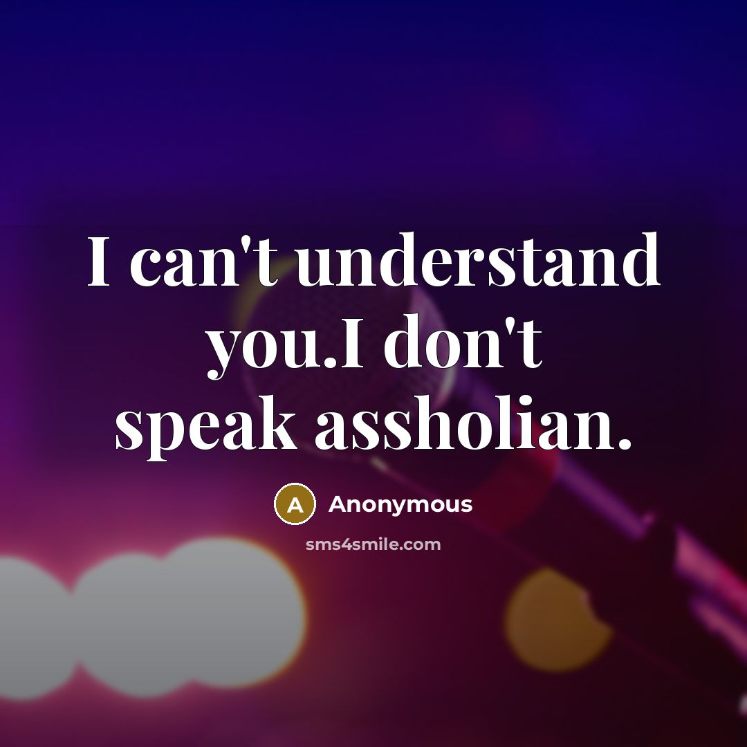 “I can't understand you.I don't speak assholian.…” quote by Anonymous