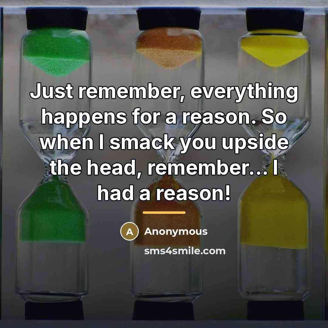 “Just remember, everything happens for a reason. So when I…” quote by Anonymous