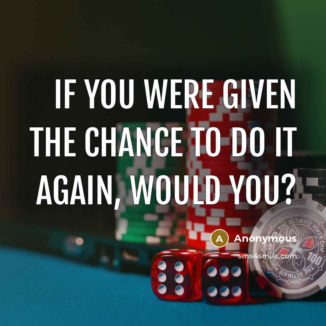 “If you were given the chance to do it again,…” quote by Anonymous