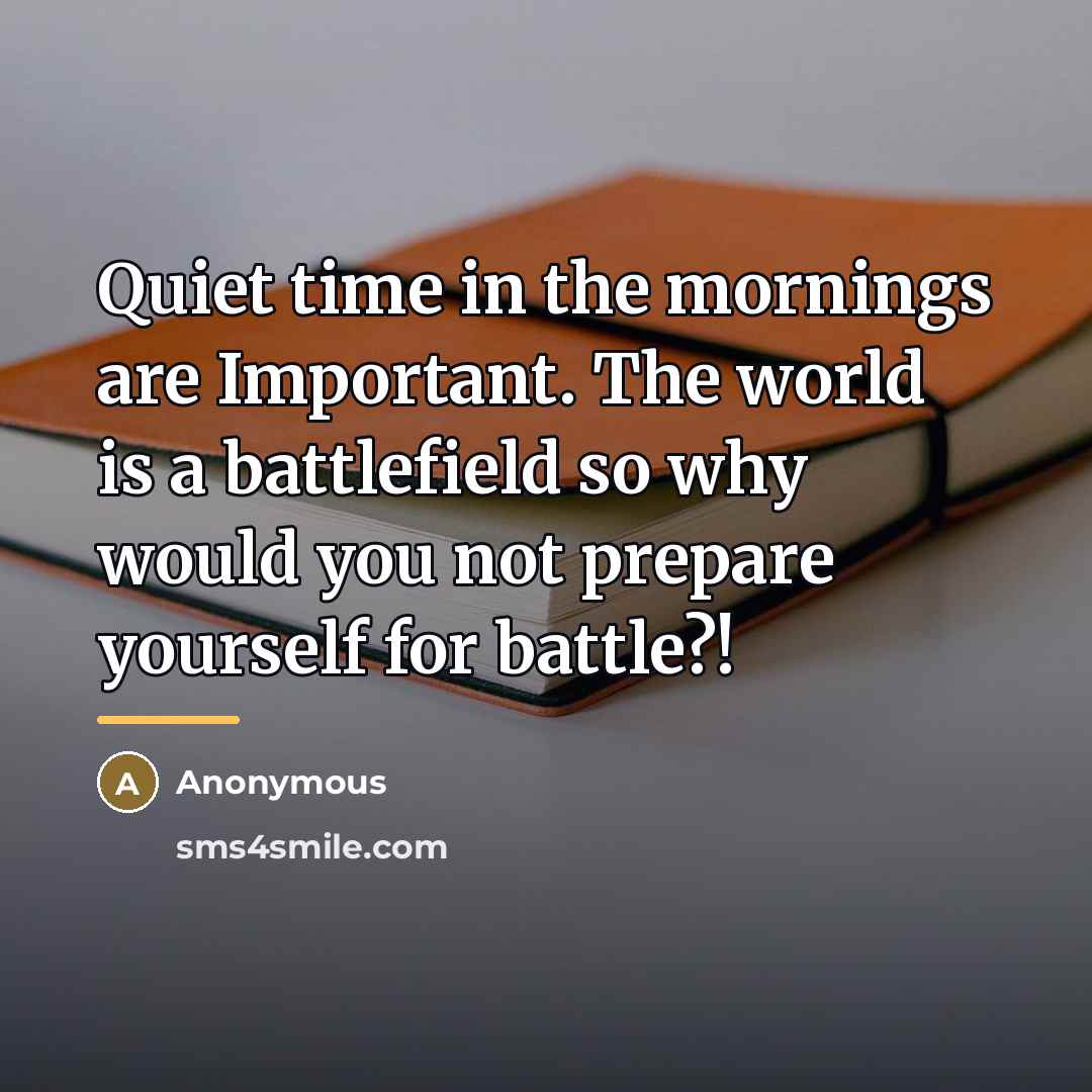 “Quiet time in the mornings are Important. The world is…” quote by Anonymous