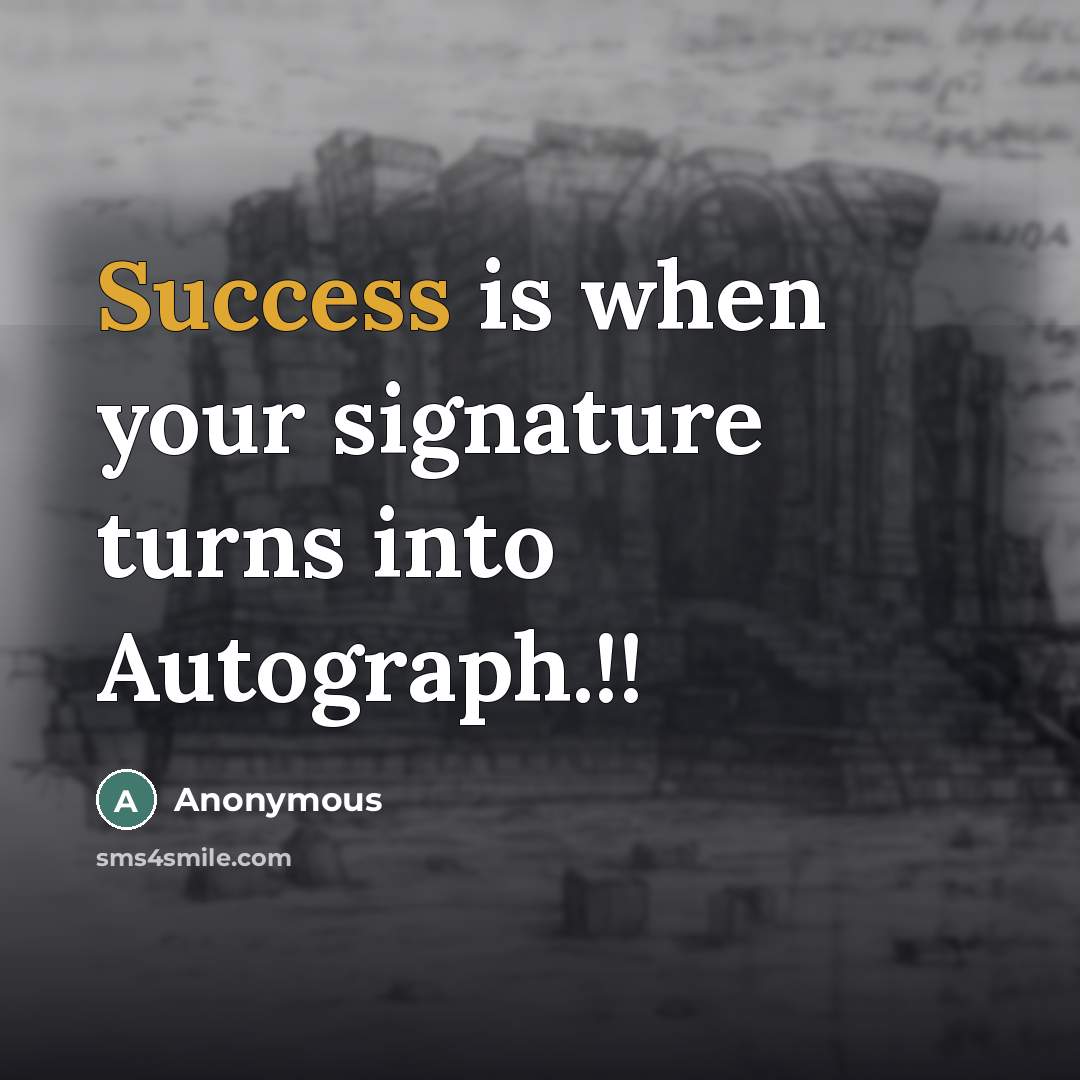 “Success is when your signature turns into Autograph.!!…” quote by Anonymous