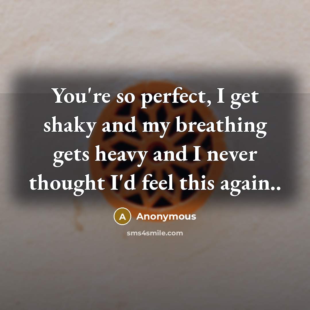 “You're so perfect, I get shaky and my breathing gets…” quote by Anonymous