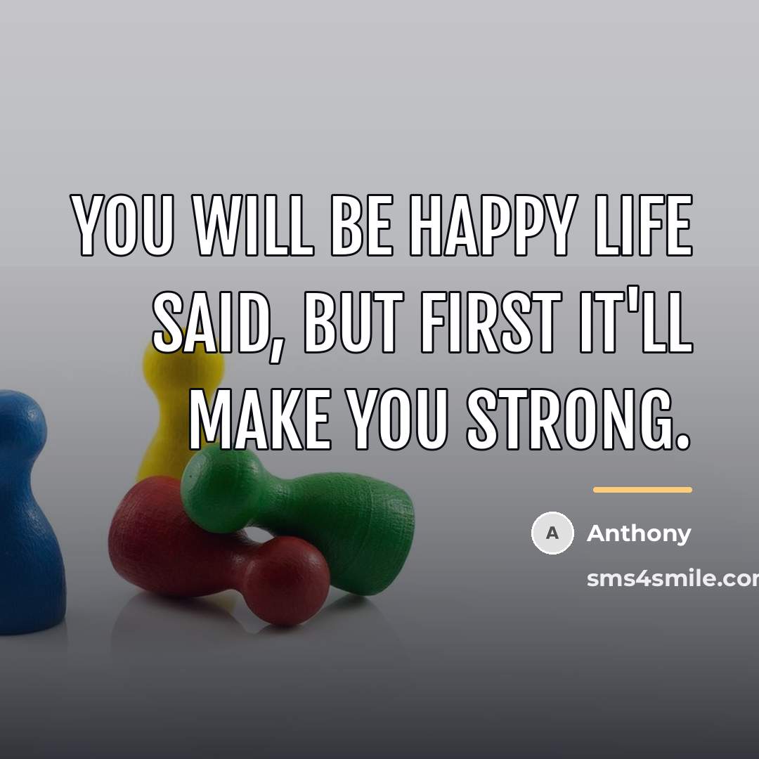 “You will be happy Life said, but first It'll make…” quote by Anthony