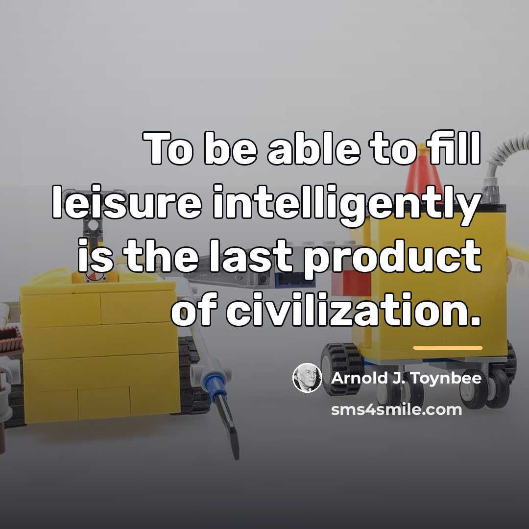 “To be able to fill leisure intelligently is the last…” quote by Arnold J. Toynbee