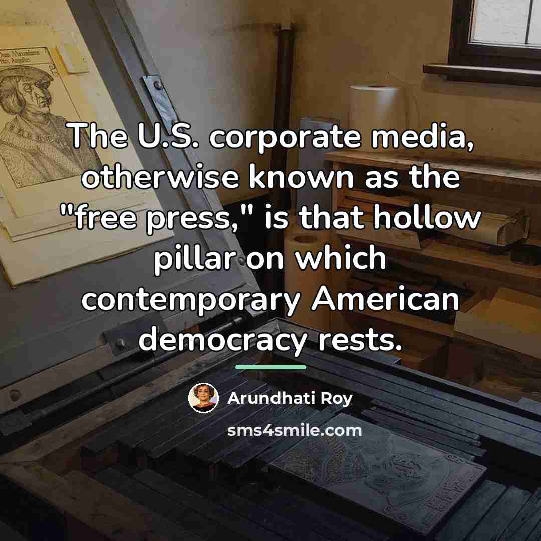 “The U.S. corporate media, otherwise known as the "free press,"…” quote by Arundhati Roy