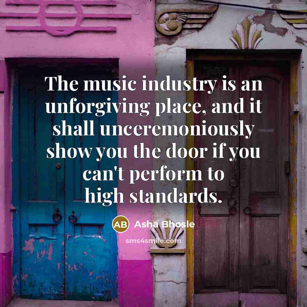 “The music industry is an unforgiving place, and it shall…” quote by Asha Bhosle