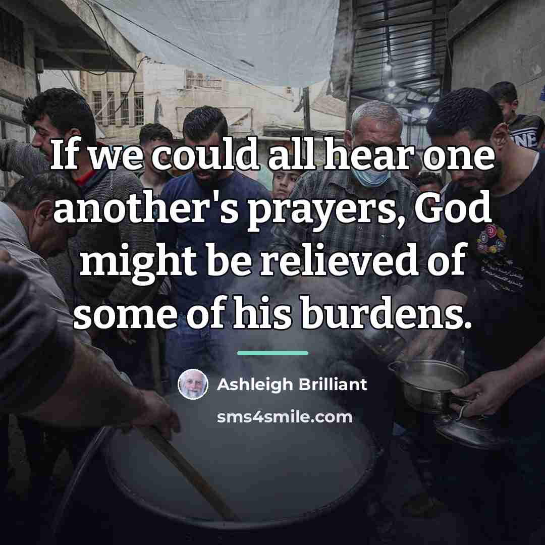 “If we could all hear one another's prayers, God might…” quote by Ashleigh Brilliant