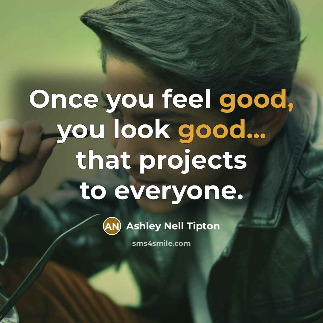 “Once you feel good, you look good... that projects to…” quote by Ashley Nell Tipton
