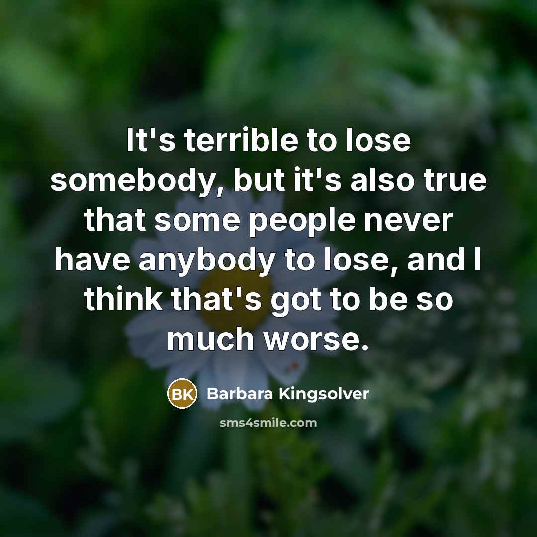 “It's terrible to lose somebody, but it's also true that…” quote by Barbara Kingsolver