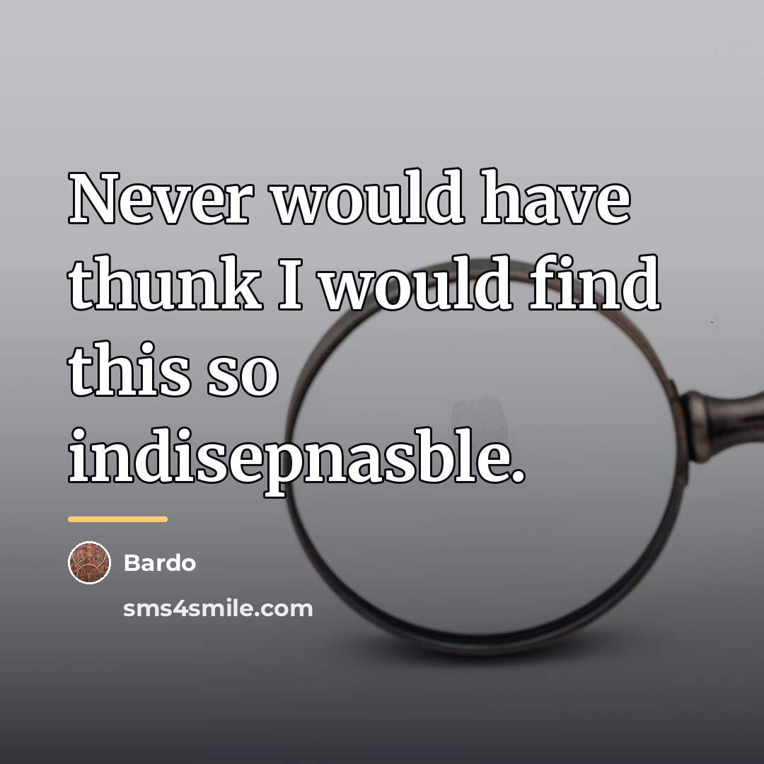 “Never would have thunk I would find this so indisepnasble.…” quote by Bardo