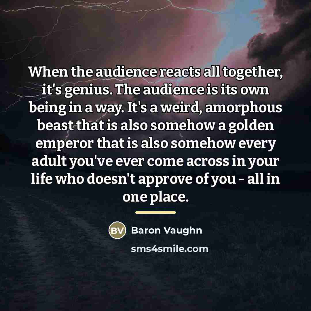 “When the audience reacts all together, it's genius. The audience…” quote by Baron Vaughn