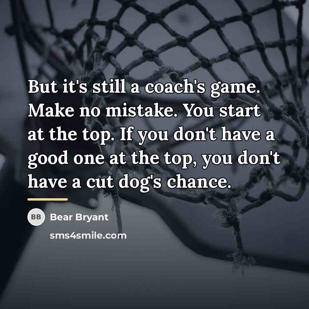 “But it's still a coach's game. Make no mistake. You…” quote by Bear Bryant