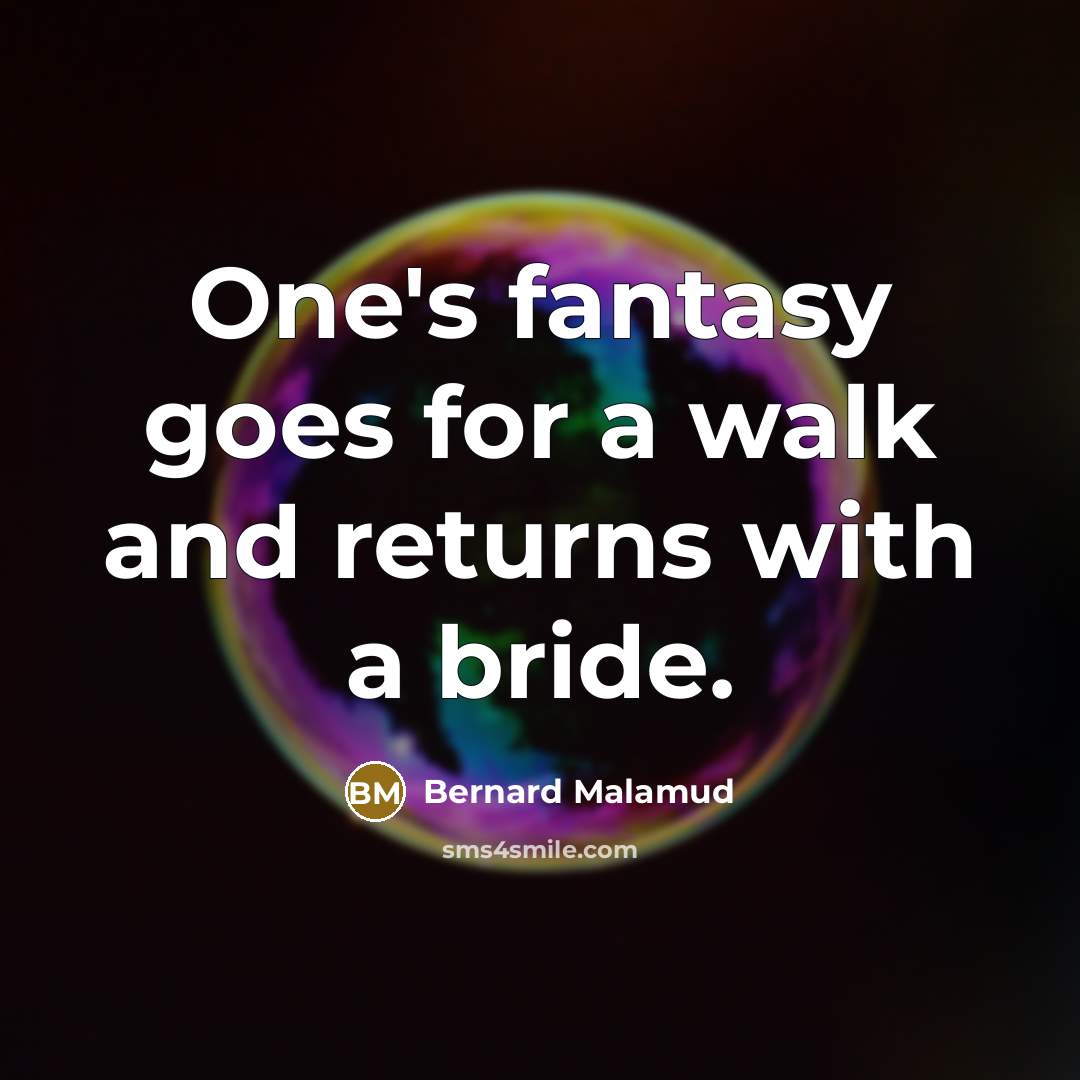 “One's fantasy goes for a walk and returns with a…” quote by Bernard Malamud