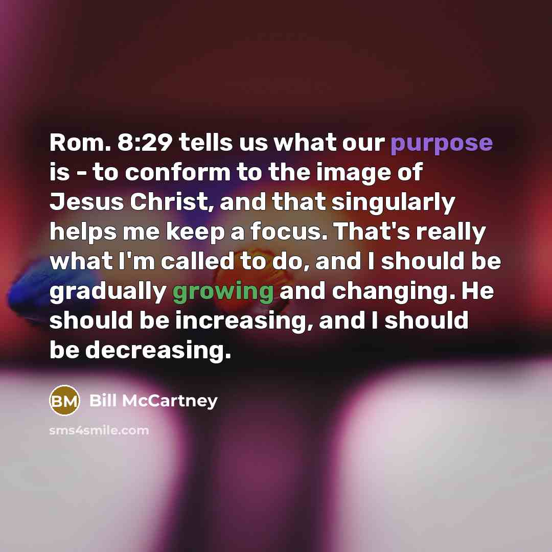 “Rom. 8:29 tells us what our purpose is - to…” quote by Bill McCartney