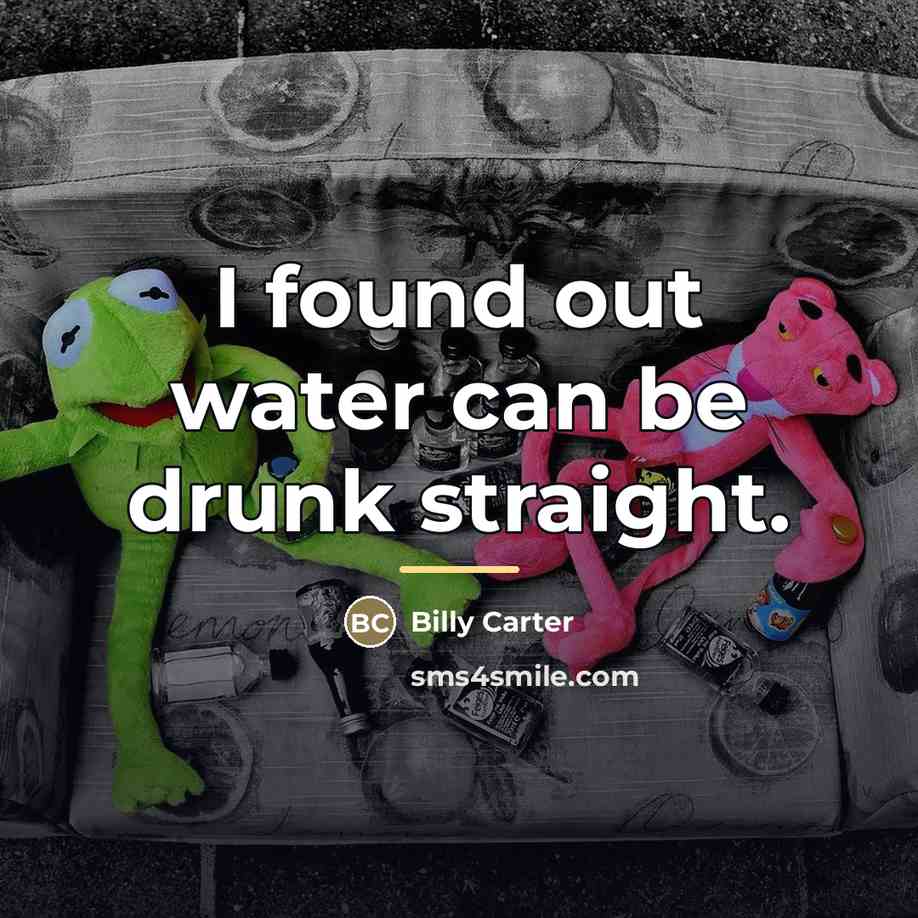 “I found out water can be drunk straight.…” quote by Billy Carter