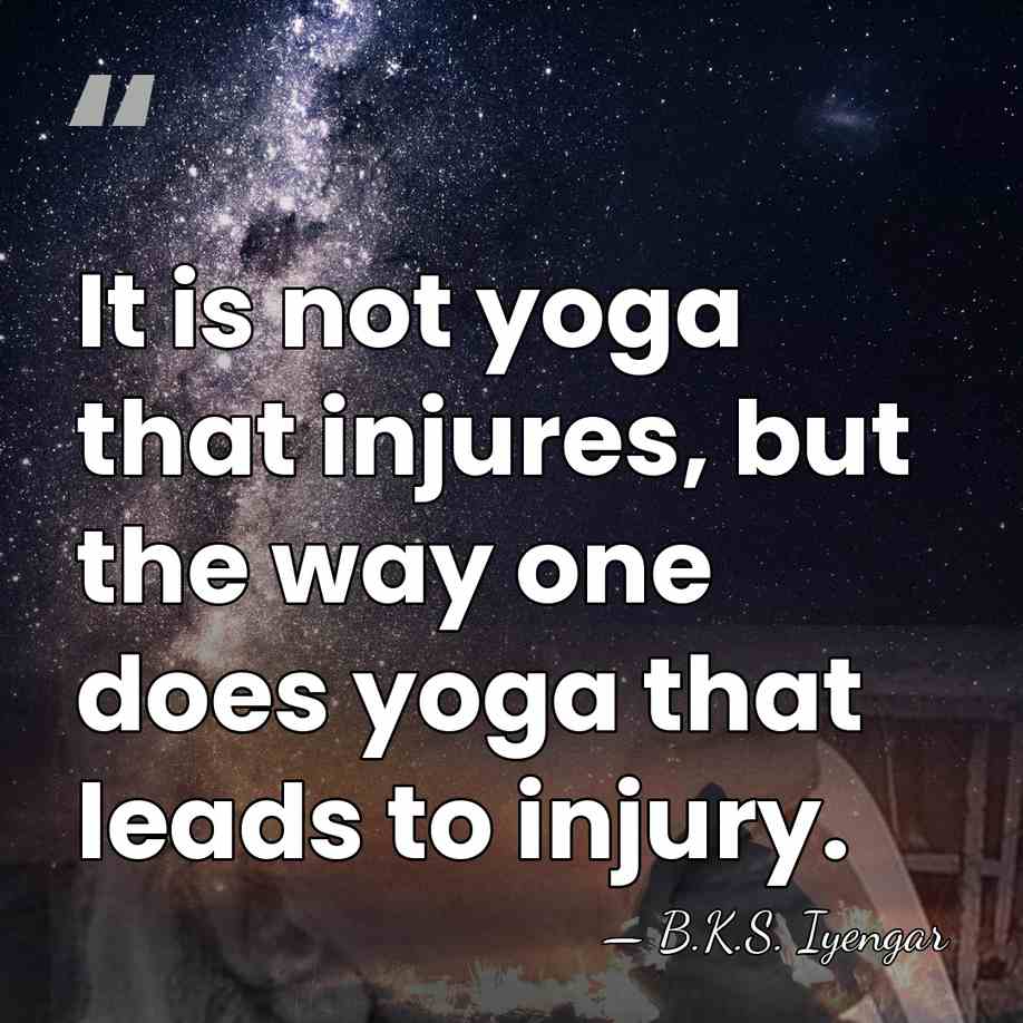 It is not yoga that injures, but the way one does yoga&hellip; - B.K.S. Iyengar