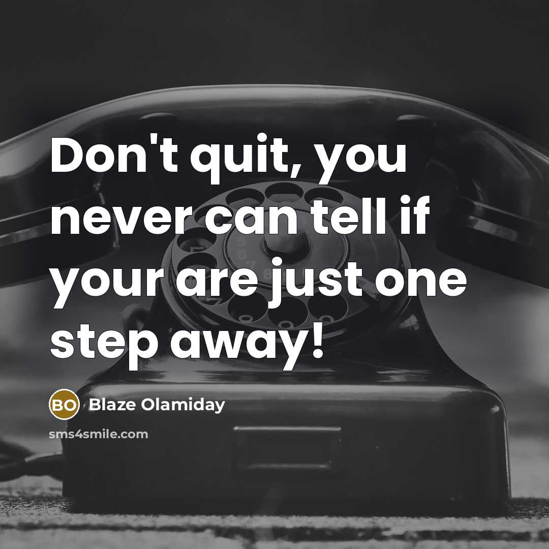 “Don't quit, you never can tell if your are just one step away!” quote by Blaze Olamiday