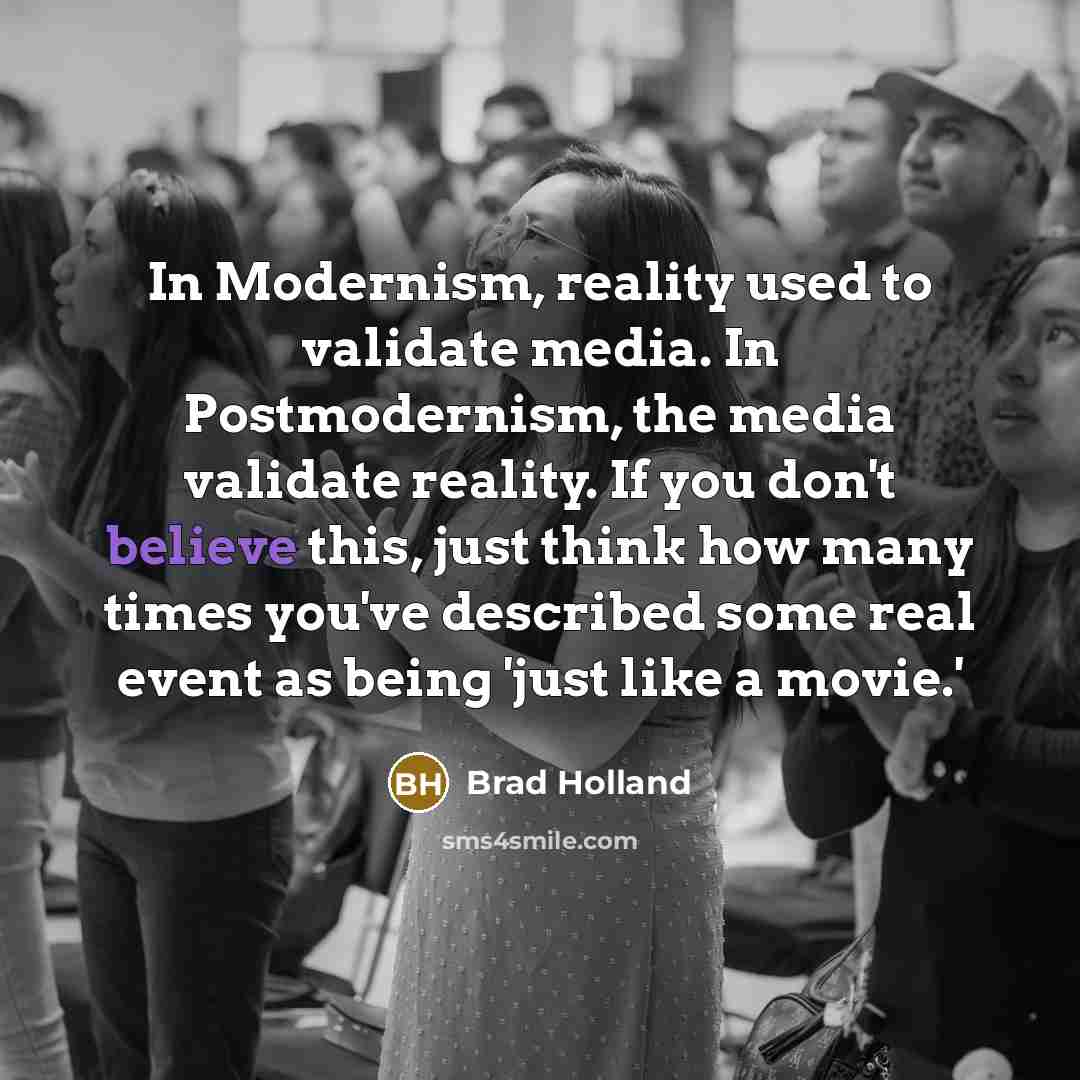 “In Modernism, reality used to validate media. In Postmodernism, the…” quote by Brad Holland