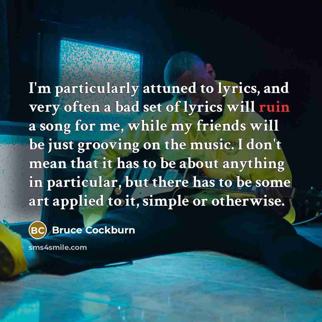 “I'm particularly attuned to lyrics, and very often a bad…” quote by Bruce Cockburn