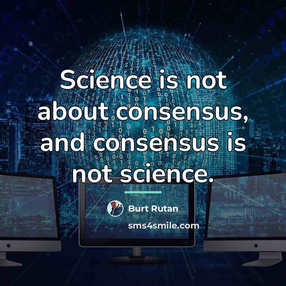 “Science is not about consensus, and consensus is not science.…” quote by Burt Rutan