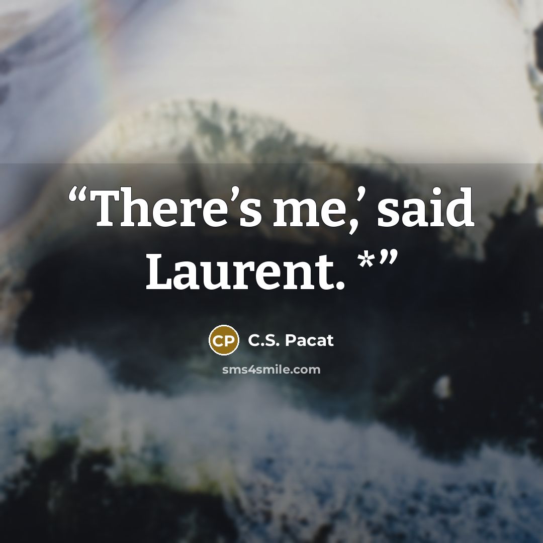 “There’s me,’ said Laurent. *” quote by C.S. Pacat