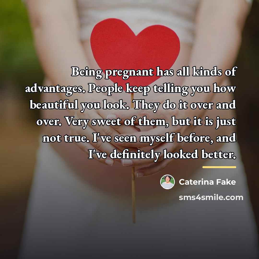 “Being pregnant has all kinds of advantages. People keep telling…” quote by Caterina Fake