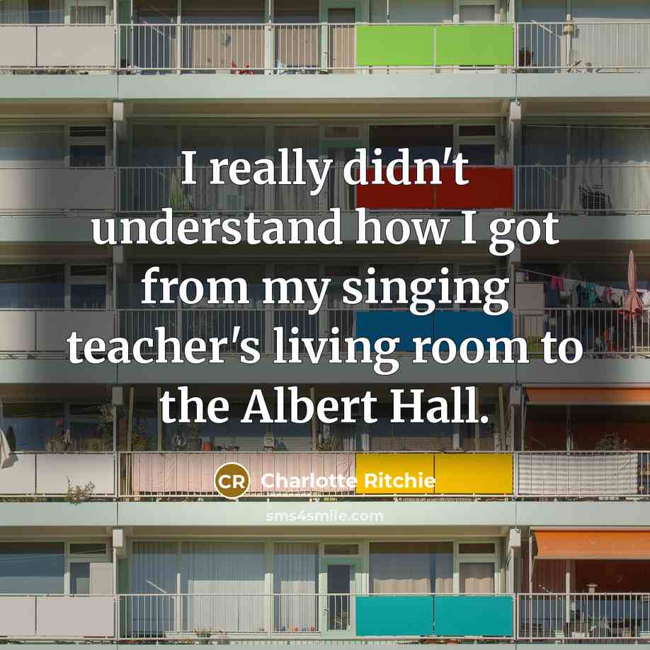 “I really didn't understand how I got from my singing…” quote by Charlotte Ritchie