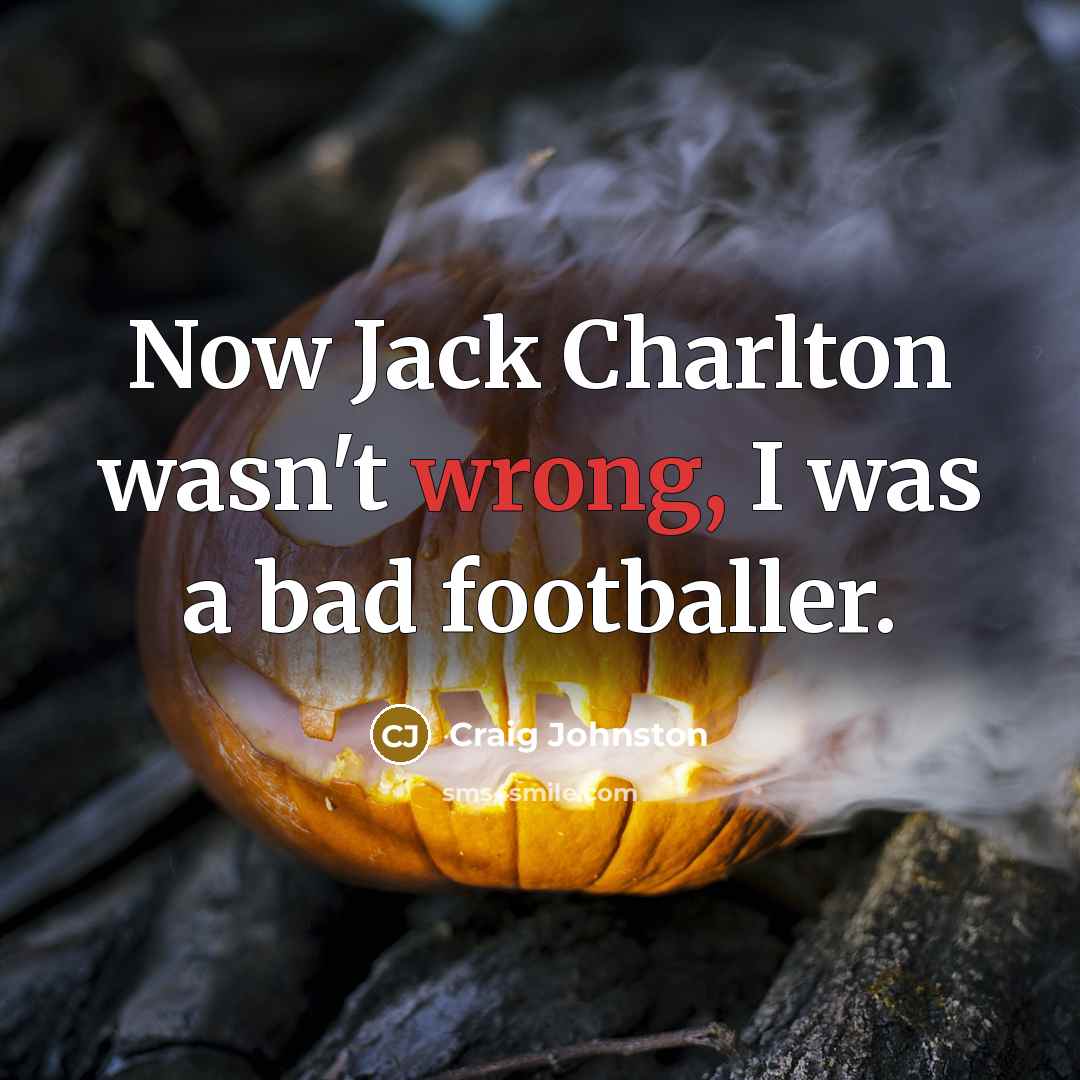 “Now Jack Charlton wasn't wrong, I was a bad footballer.” quote by Craig Johnston