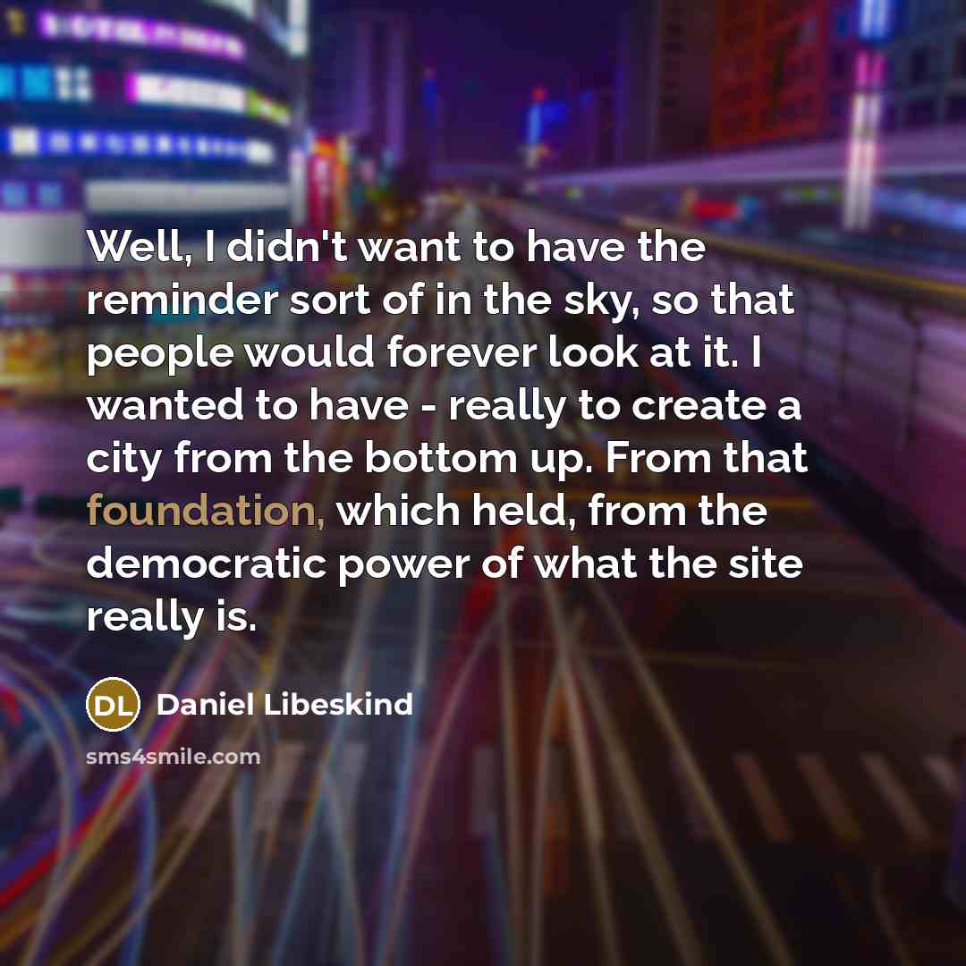 “Well, I didn't want to have the reminder sort of…” quote by Daniel Libeskind
