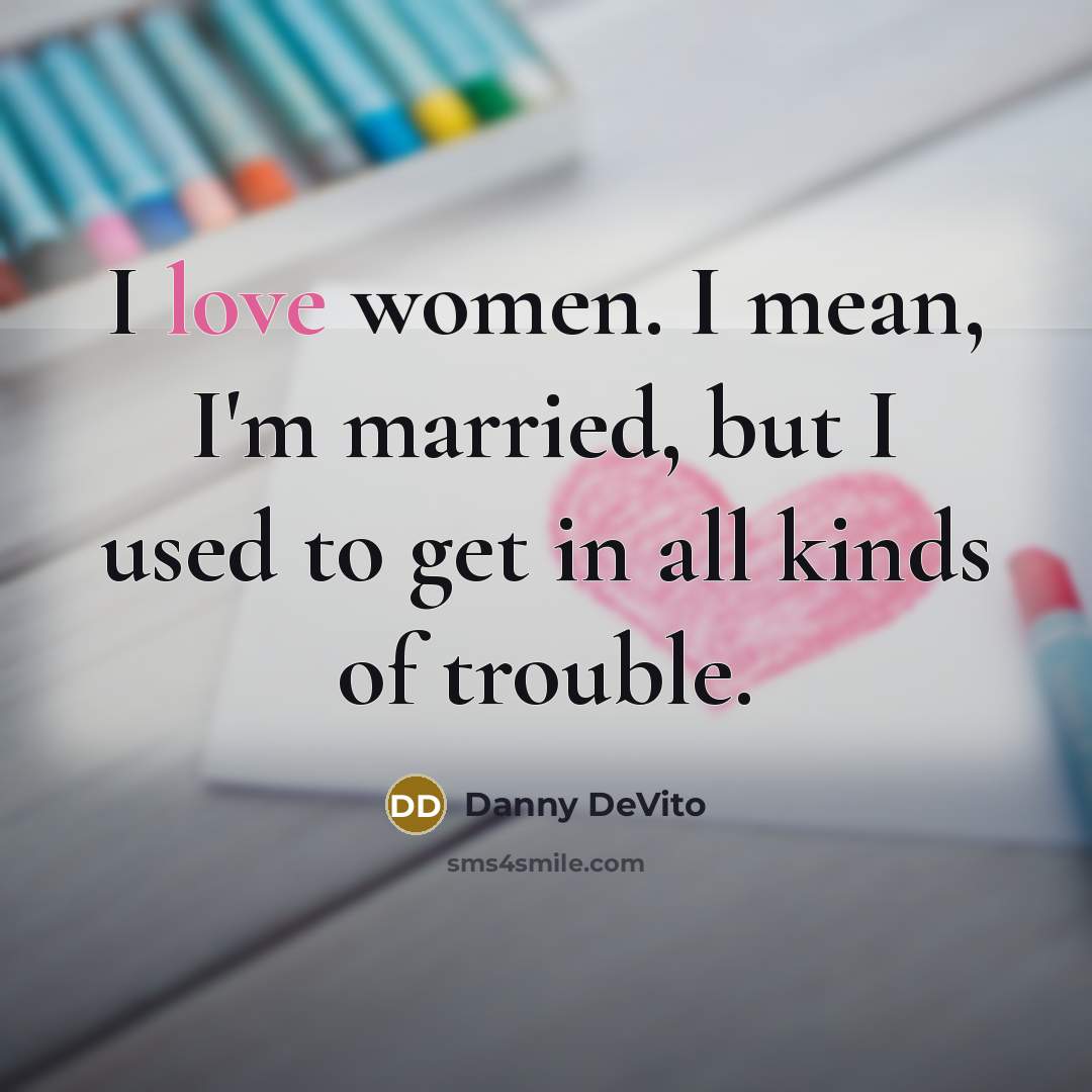 “I love women. I mean, I'm married, but I used…” quote by Danny DeVito
