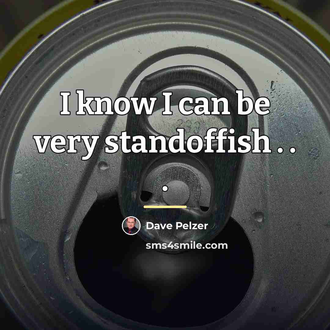 “I know I can be very standoffish . . .…” quote by Dave Pelzer