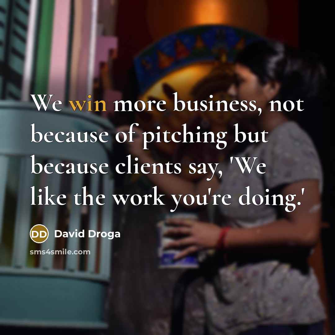 “We win more business, not because of pitching but because…” quote by David Droga
