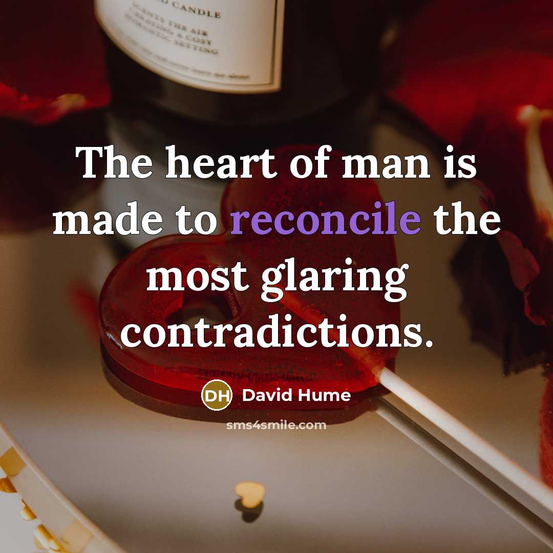 “The heart of man is made to reconcile the most…” quote by David Hume