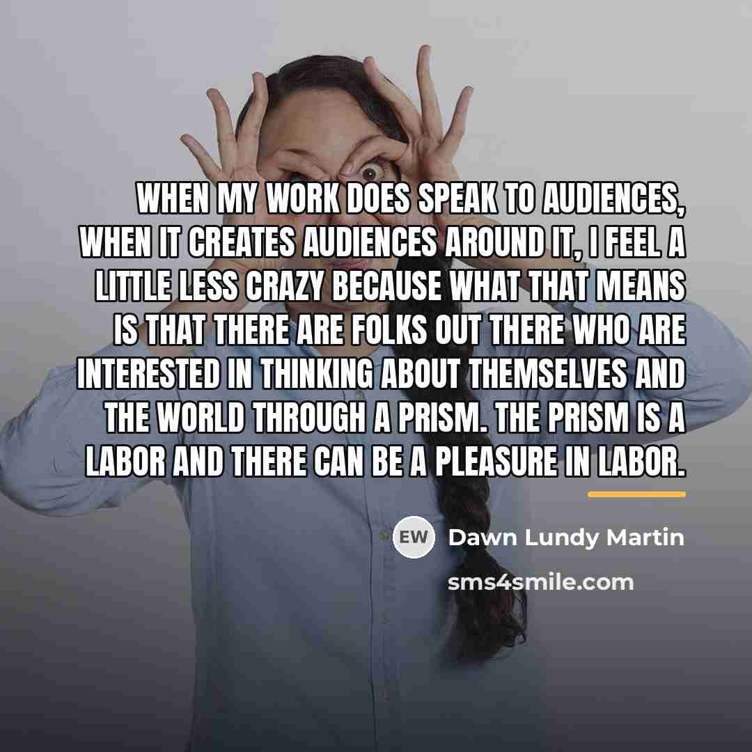 “When my work does speak to audiences, when it creates…” quote by Dawn Lundy Martin