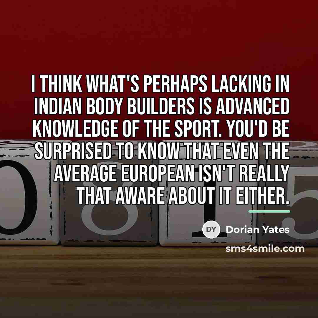 “I think what's perhaps lacking in Indian body builders is…” quote by Dorian Yates