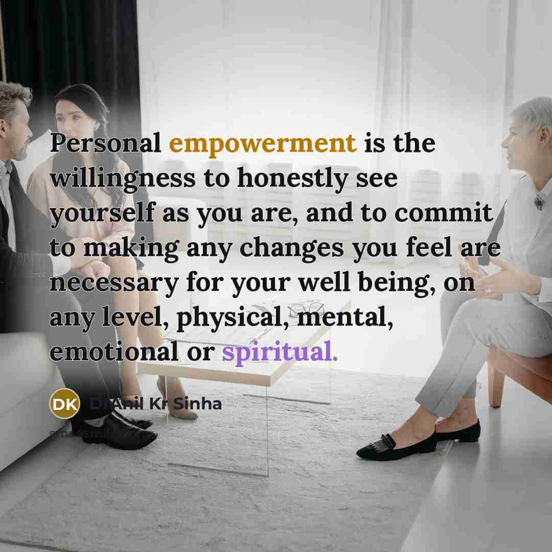 “Personal empowerment is the willingness to honestly see yourself as…” quote by DrAnil Kr Sinha