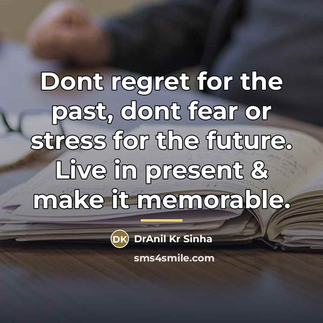 “Dont regret for the past, dont fear or stress for…” quote by DrAnil Kr Sinha